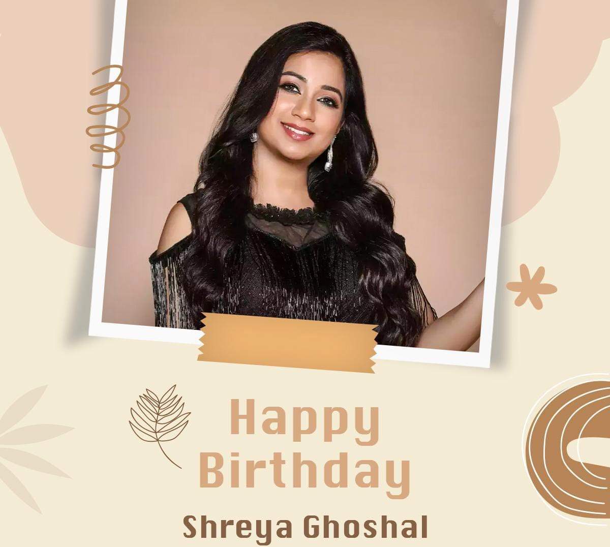 Happy Birthday to Shreya Ghoshal 