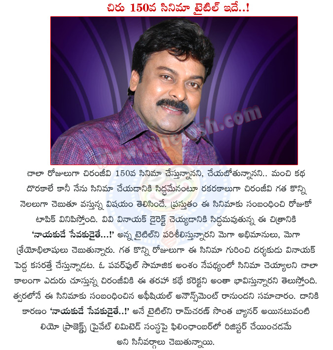 chiranjeevi,150th movie,chiru 150th movie,chiranjeevi movie details,chiru 150th movie details,chiranjeevi 150th movie title,naayakude sevakudaithey,naayakude sevakudaithey movie details,naayakude sevakudaithey movie cast,chiru naayakude sevakudaithey  chiranjeevi, 150th movie, chiru 150th movie, chiranjeevi movie details, chiru 150th movie details, chiranjeevi 150th movie title, naayakude sevakudaithey, naayakude sevakudaithey movie details, naayakude sevakudaithey movie cast, chiru naayakude sevakudaithey