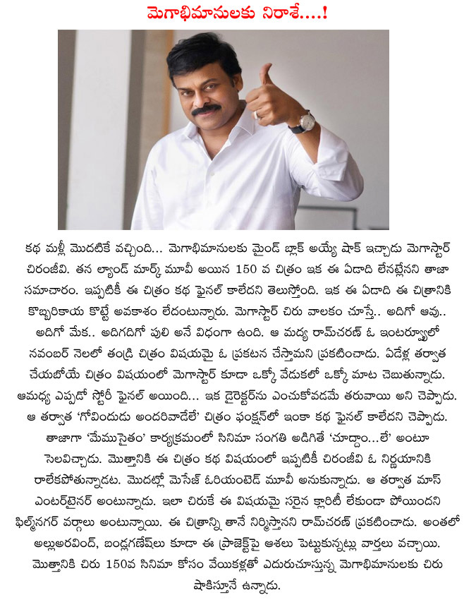 chiranjeevi,150th movie,directors,chiru 150th movie,mega star,mega family,mega star chiranjeevi movies,no clarity on chiru 150th movie,ram charan,producers,bandla ganesh,allu aravind,memu saitam  chiranjeevi, 150th movie, directors, chiru 150th movie, mega star, mega family, mega star chiranjeevi movies, no clarity on chiru 150th movie, ram charan, producers, bandla ganesh, allu aravind, memu saitam