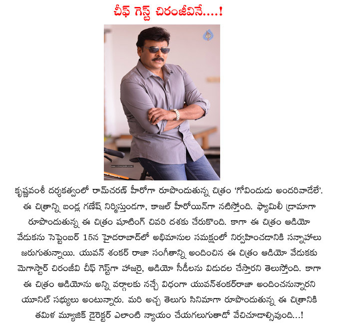 chiranjeevi,chief guest,govindhudu andarivadele movie,mega star chiranjeevi releases govindudu andarivadele songs,krishna vamsi,ram charan  chiranjeevi, chief guest, govindhudu andarivadele movie, mega star chiranjeevi releases govindudu andarivadele songs, krishna vamsi, ram charan