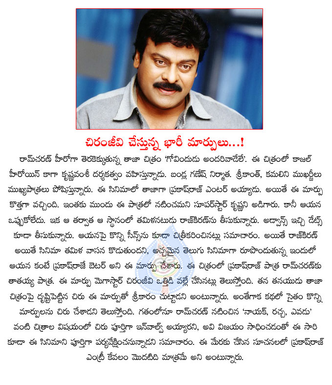 chiranjeevi,prakash raj,govindudu andarivadele movie,chiranjeevi hand to govindudu andarivadele movie,rajkiran out,mega star,racha,naayak,yevadu,ram charan movie,krishna vamsi  chiranjeevi, prakash raj, govindudu andarivadele movie, chiranjeevi hand to govindudu andarivadele movie, rajkiran out, mega star, racha, naayak, yevadu, ram charan movie, krishna vamsi