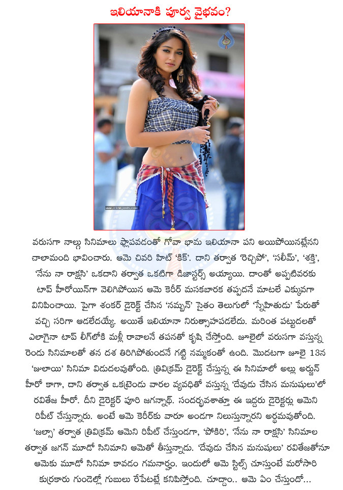 ileana,tollywood actress ileana,goa beauty ileana,telugu movie kick,telugu movie sakthi,telugu movie nenu naa rakshasi,director shankar,telugu movie julayi,allu arjun,director trivikram,devudu chesina manushulu,director puri jagannath,raviteja  ileana, tollywood actress ileana, goa beauty ileana, telugu movie kick, telugu movie sakthi, telugu movie nenu naa rakshasi, director shankar, telugu movie julayi, allu arjun, director trivikram, devudu chesina manushulu, director puri jagannath, raviteja