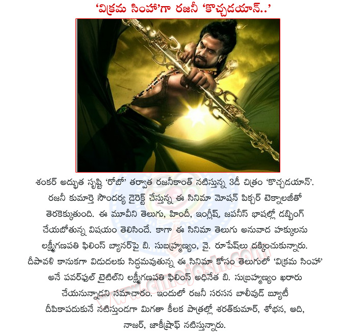 kochadaiyaan,kochadaiyaan movie details,kochadaiyaan telugu title,vikram simha,vikram simha movie details,rajinikanth vikram simha movie,rajini as vikram simha,rajini with deepika padukone,soundarya rajinikanth,sri lakshmi ganapathi films,b subramanyam  kochadaiyaan, kochadaiyaan movie details, kochadaiyaan telugu title, vikram simha, vikram simha movie details, rajinikanth vikram simha movie, rajini as vikram simha, rajini with deepika padukone, soundarya rajinikanth, sri lakshmi ganapathi films, b subramanyam