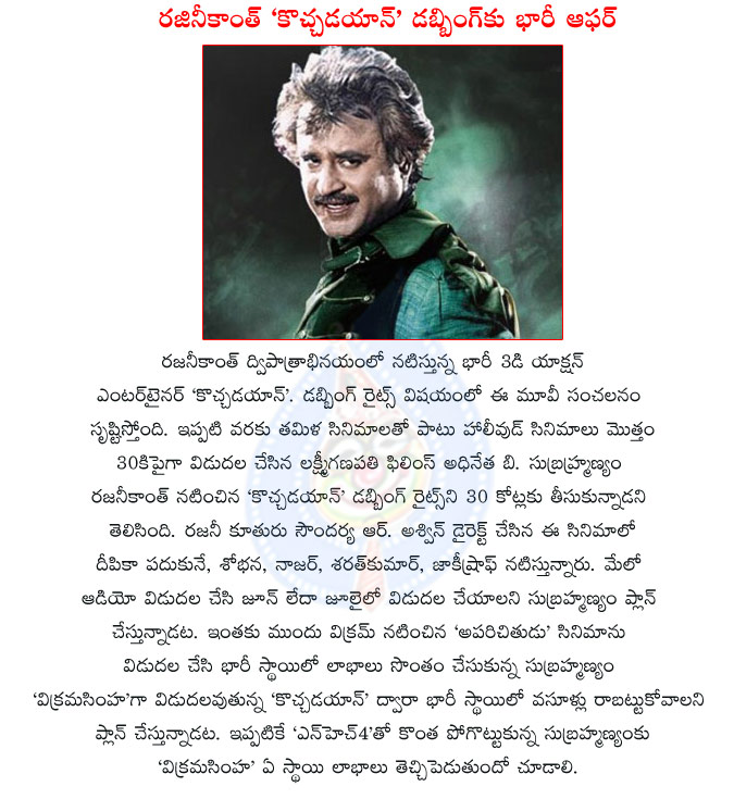 rajinikanth,kochadaiyaan,rajinikanth kochadaiyaan movie details,lakshmi ganapathi subramanyam,dubbing rights,vikrama simha movie,rajnikanth vikrama simha movie,30 crores,super star rajinikanth movies  rajinikanth, kochadaiyaan, rajinikanth kochadaiyaan movie details, lakshmi ganapathi subramanyam, dubbing rights, vikrama simha movie, rajnikanth vikrama simha movie, 30 crores, super star rajinikanth movies