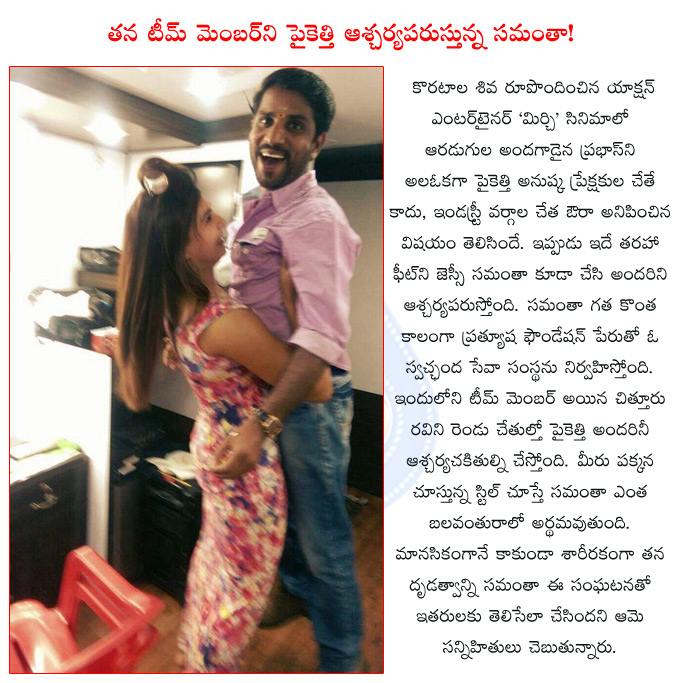 samantha,samantha is too strong,anushka,anushka lifting prabhas in mirchi,samantha stroger then anushka,samantha lifted his assistant,rabhasa,ntr,mirchi,koratala siva,  samantha, samantha is too strong, anushka, anushka lifting prabhas in mirchi, samantha stroger then anushka, samantha lifted his assistant, rabhasa, ntr, mirchi, koratala siva, 