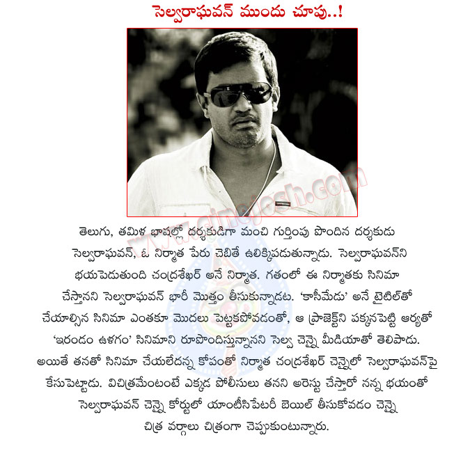 selvaraghavan,tamil director,fear,chandra sekhar producer,selvaraghavan feard,producer case failed on selvaraghavan,director selvaraghavan,selva,raghavan  selvaraghavan, tamil director, fear, chandra sekhar producer, selvaraghavan feard, producer case failed on selvaraghavan, director selvaraghavan, selva, raghavan